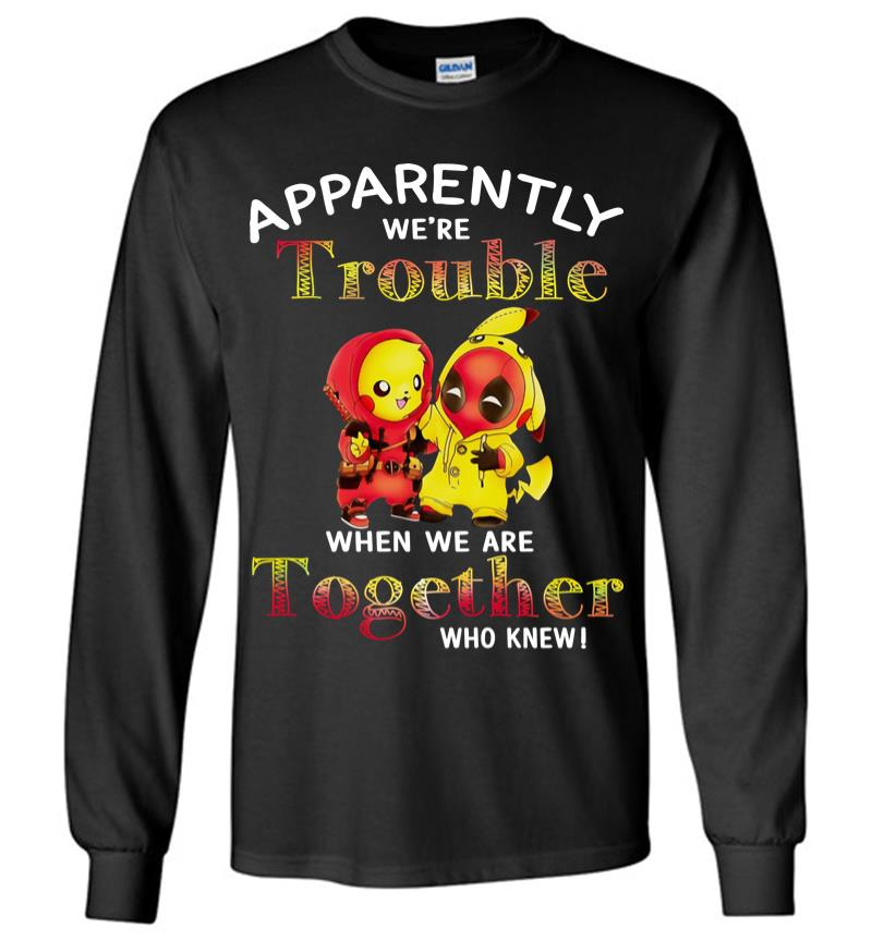 Pikachu And Deadpool Apparently We'Re Who Knew Long Sleeve T-Shirt
