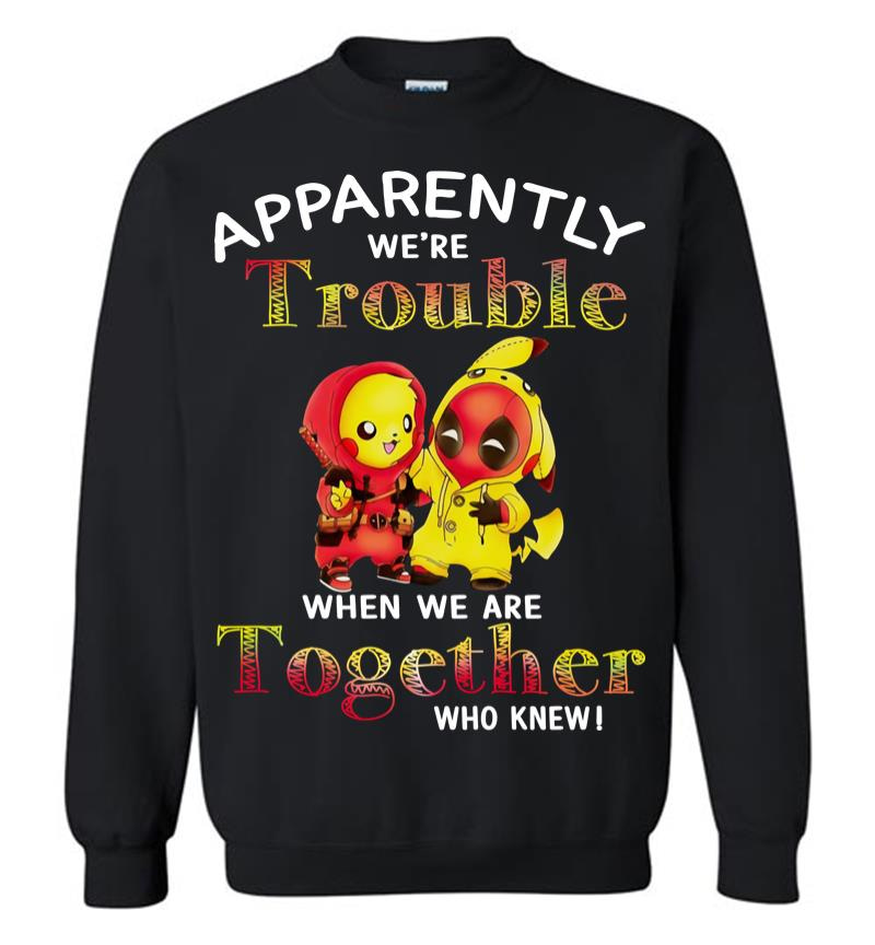 Pikachu And Deadpool Apparently We'Re Who Knew Sweatshirt
