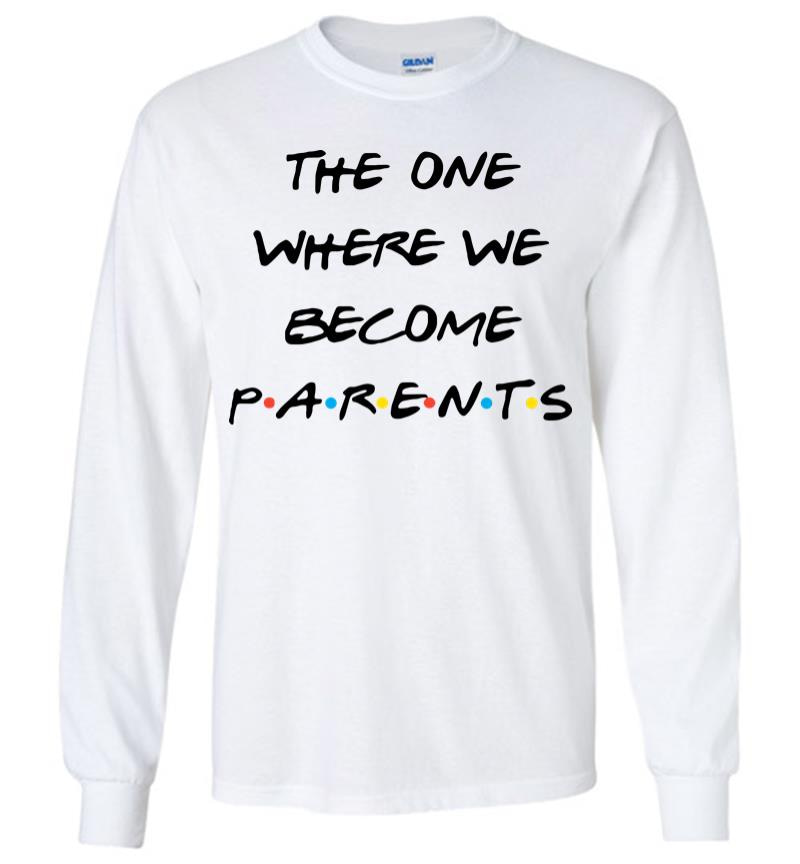 The One Where We Become Parents Long Sleeve T-Shirt
