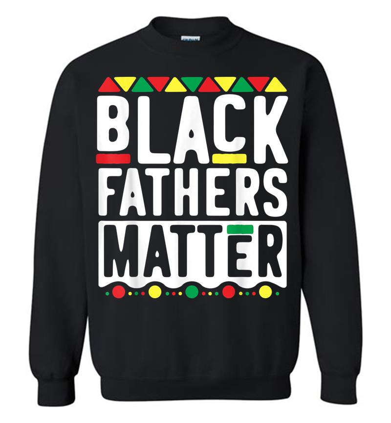 Black Fathers Matter For Men Dad History Month Sweatshirt
