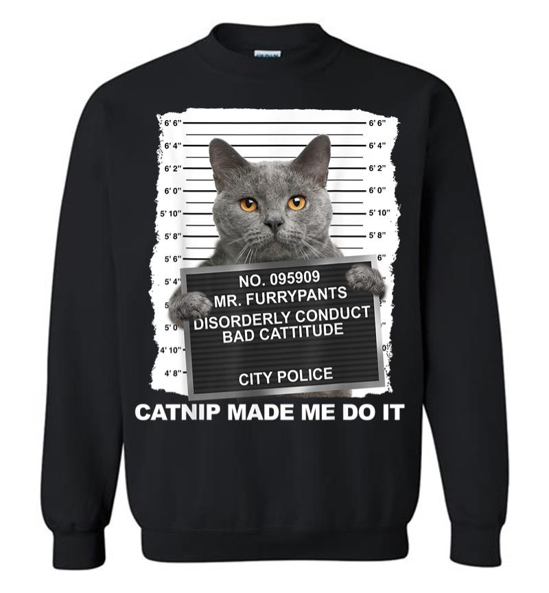 Catnip Made Me Do It Funny Cat Tee Sweatshirt