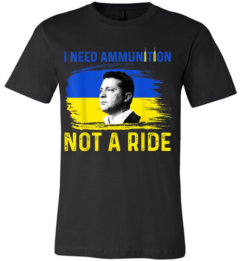 I Need Ammunition Not A Ride Ukraine President Zelenskyy Premium T-shirt