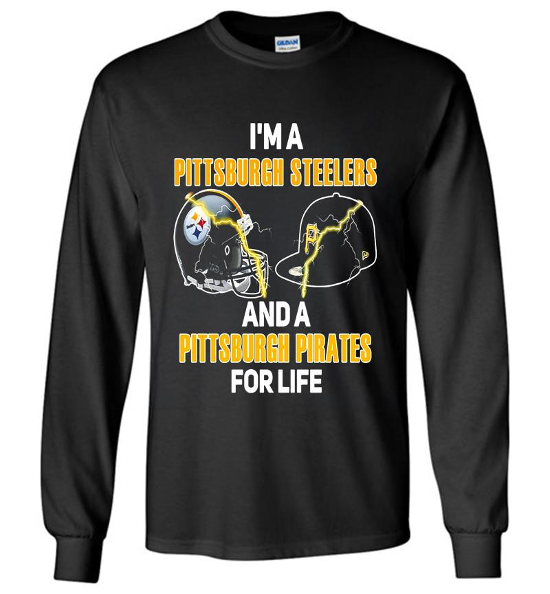 Im A Pittsburgh Steelers Football And A Pittsburgh Pirates Baseball For Life Long Sleeve T-Shirt