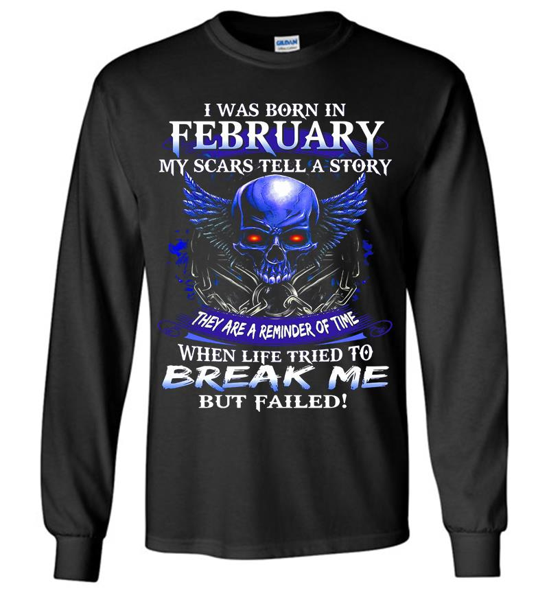 Skull I Was Born In February My Scars Tell A Story They Are A Reminder Of Time Long Sleeve T-Shirt