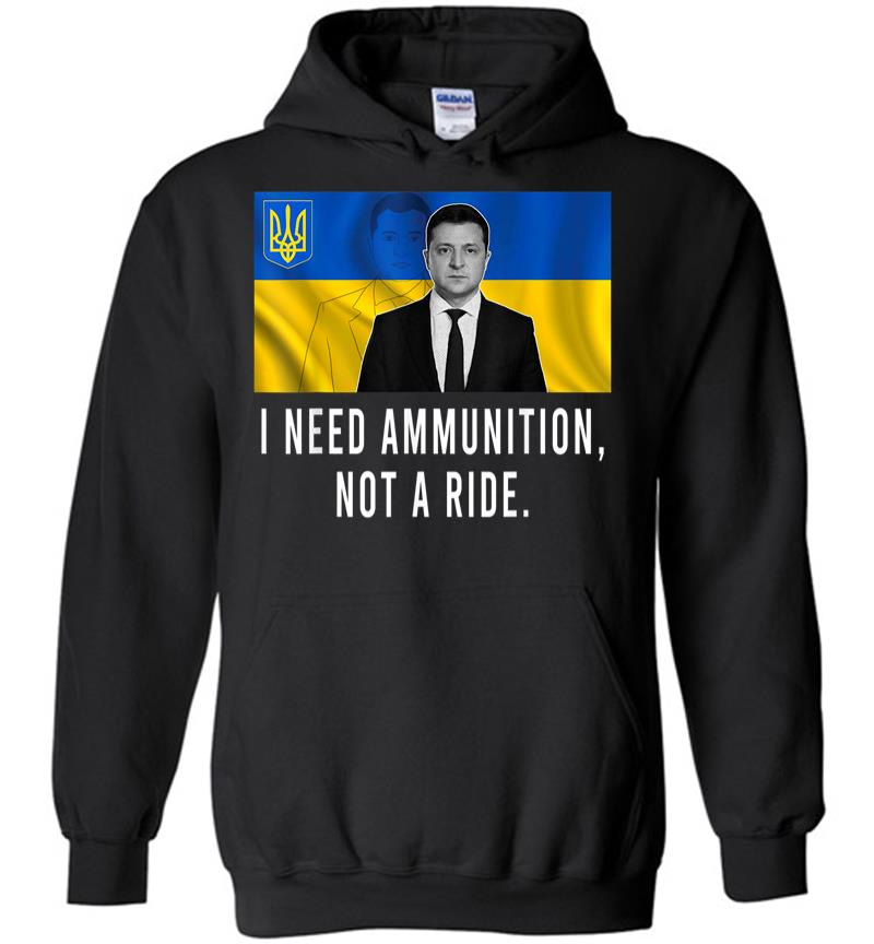 Volodymyr Zelensky I Need Ammunition Not A Ride Ukraine Hoodie