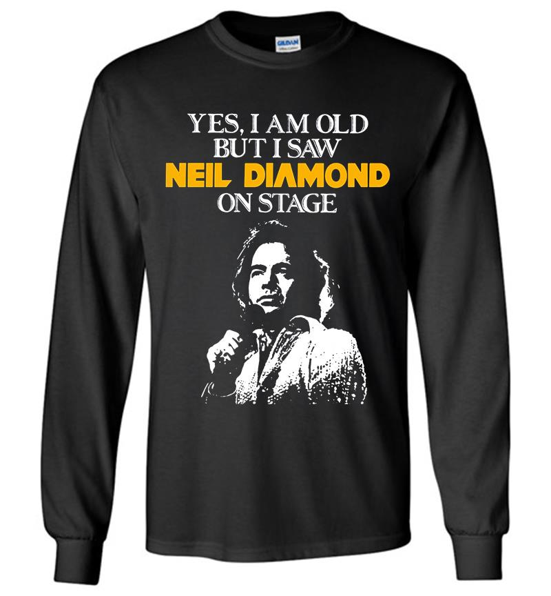 Yes I Am Old But I Saw Neil Diamond On Stage Long Sleeve T-Shirt