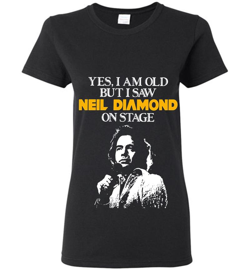 Yes I Am Old But I Saw Neil Diamond On Stage Womens T-Shirt