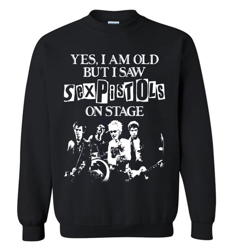 Yes I Am Old But I Saw Sex Pistols Punk Rock On Stage Sweatshirt