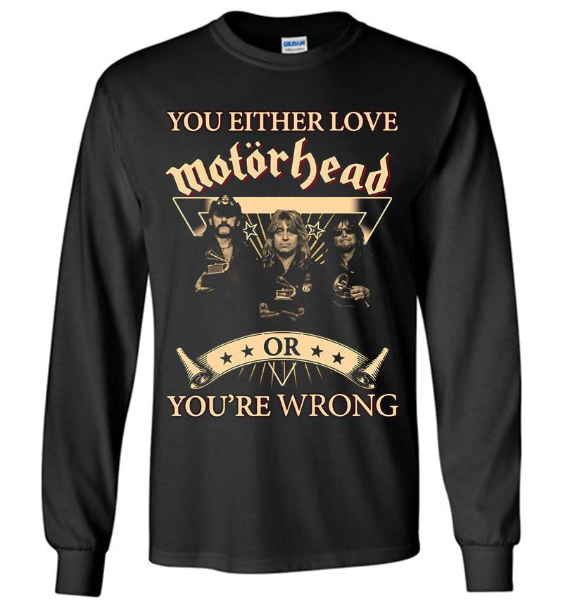 You Either Love Motrhead Rock Band Youre Wrong Long Sleeve T-Shirt