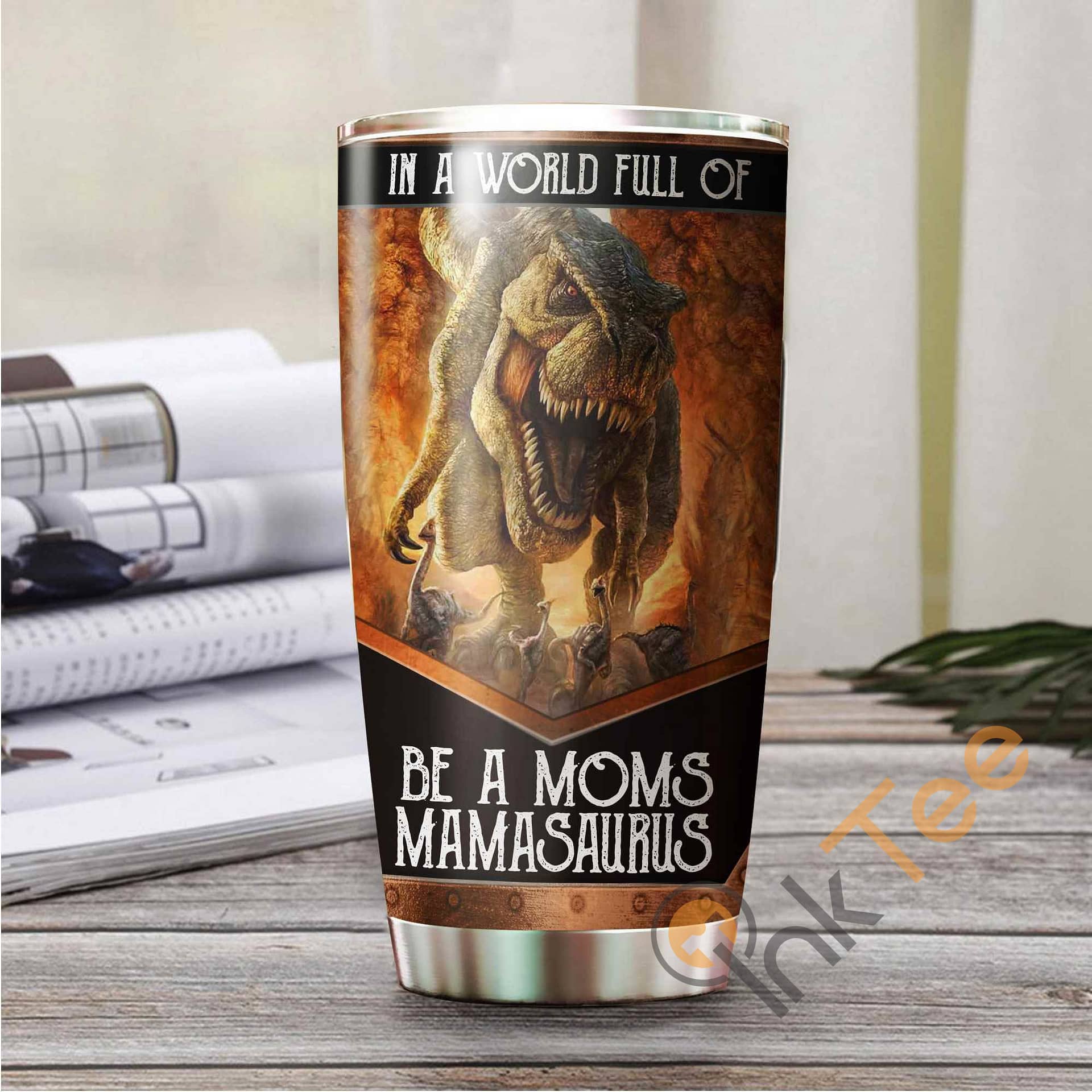 In A World Full Of Moms Be A Mamasaurus Amazon Best Seller Sku 2691 Stainless Steel Tumbler