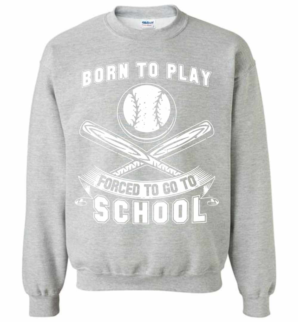 Inktee Store - Born To Play Baseball Forced To Go To School Sweatshirt Image