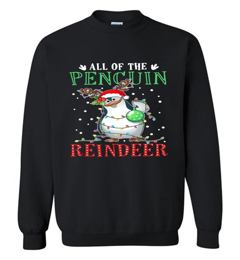 Christmas All Of The Pencuin Reindeer Sweatshirt