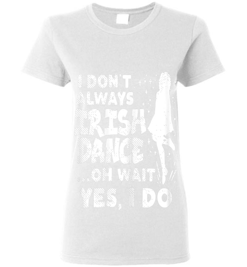 Inktee Store - Dont Always Irish Dance Yes I Do St Patricks Day Dancer Girl Womens T-Shirt Image