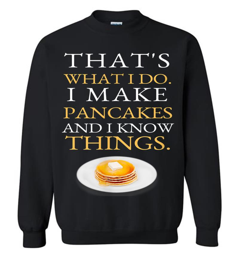 I Make Pancakes And I Know Things Dad Mom Saturday Funny Sweatshirt