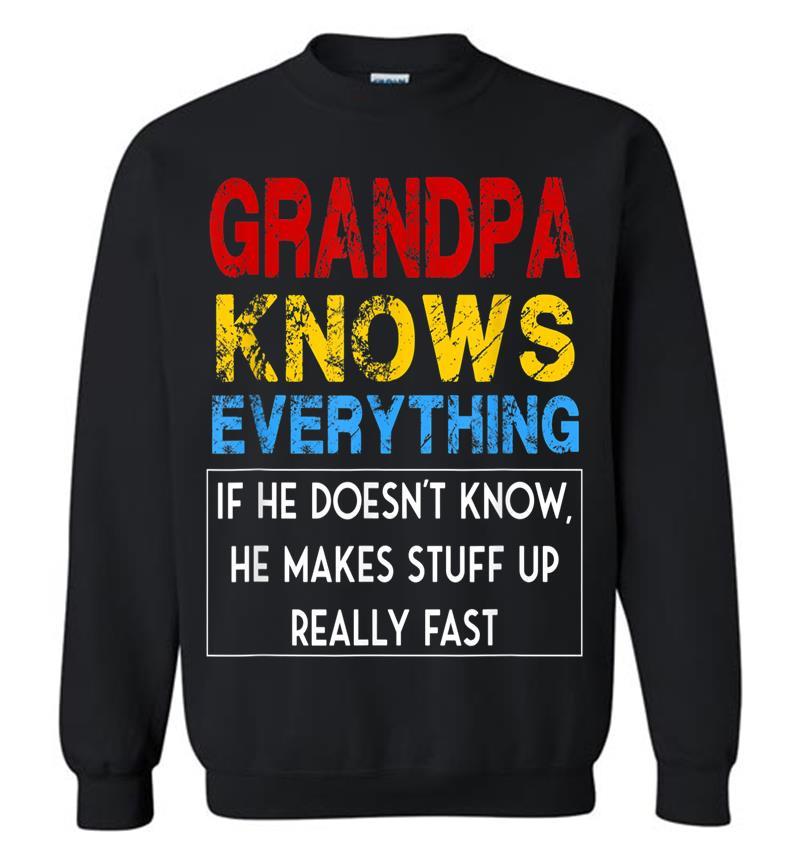 Mens Grandpa Knows Everything If He Doesn'T Know He Makes Stuff Sweatshirt