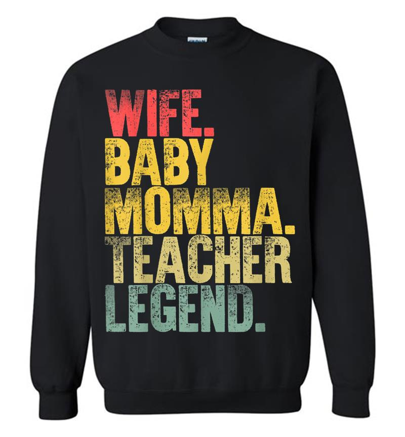 Mother Women Funny Wife Baby Momma Teacher Legend Sweatshirt