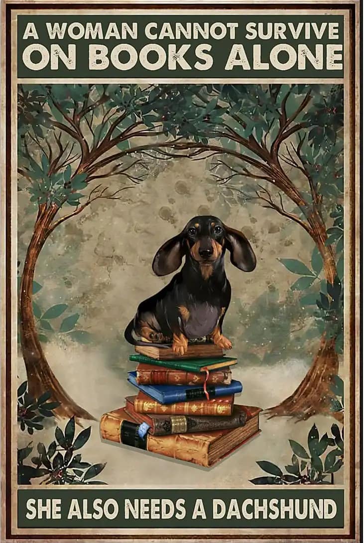 A Woman Cannot Survive On Books Alone She Also Needs Dachshund Poster