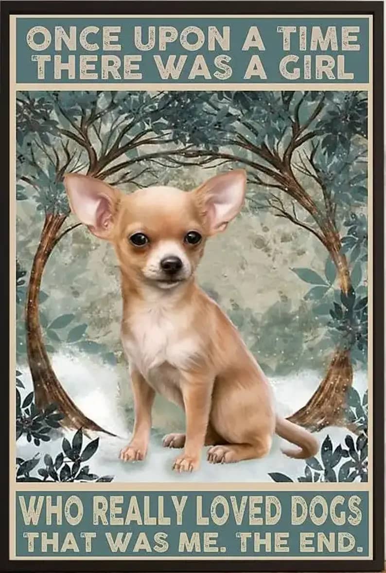 Chihuahua Dog Once Upon A Time There Was Girl Who Really Loved Dogs That Me The End Poster