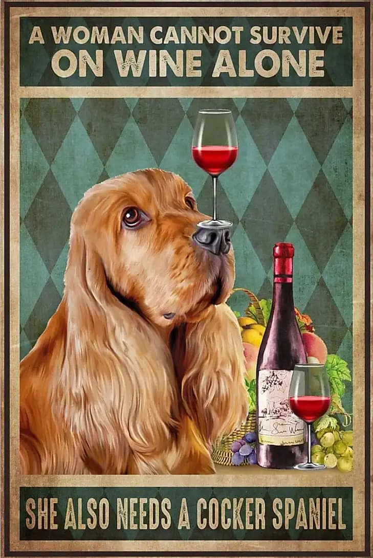 Cocker Spaniel Wine A Woman Cannot Survive On Alone She Also Needs Poster