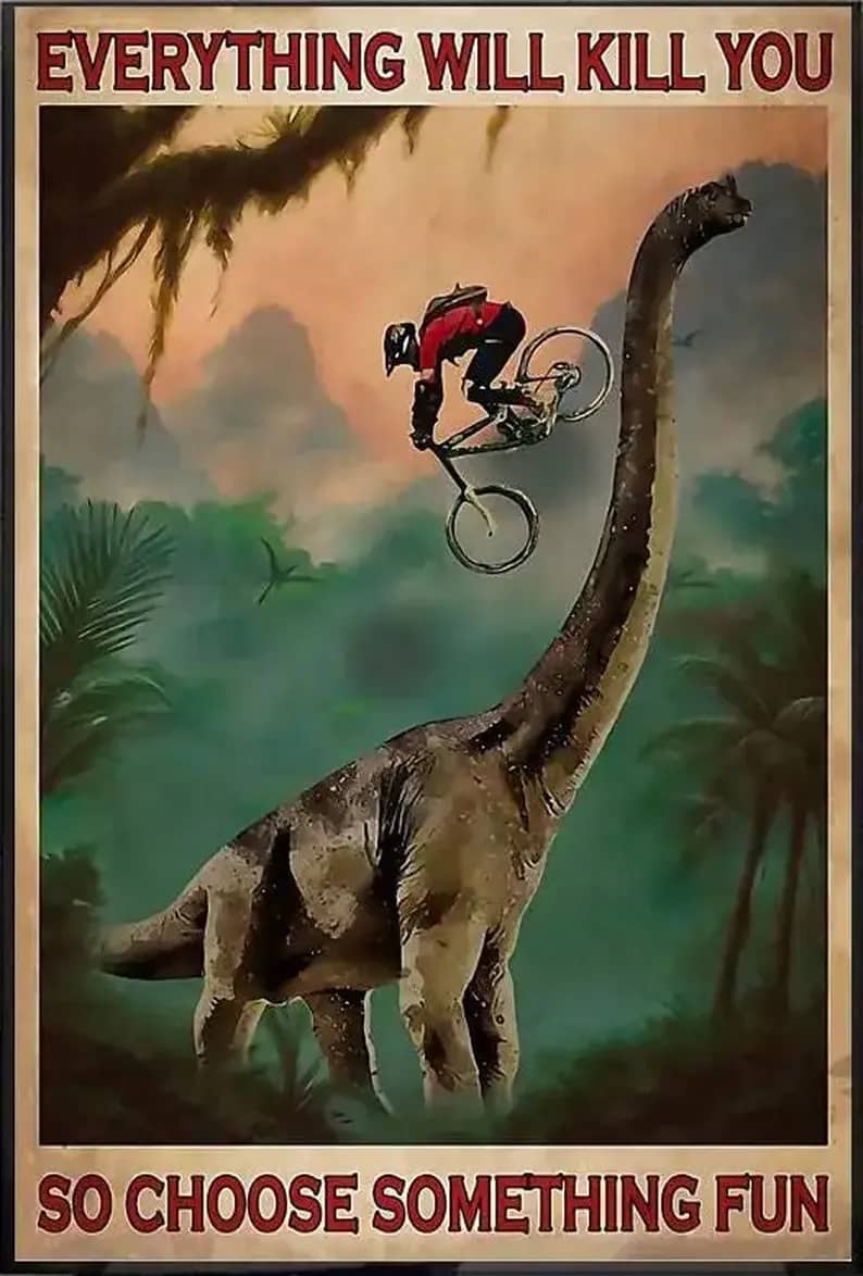 Dinosaurs Cycling Everything Will Kill You So Choose Something Fun Poster